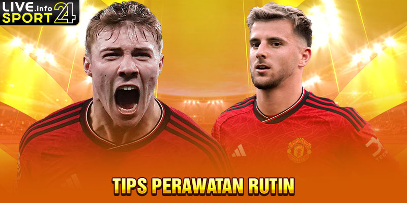 Tips Perawatan Rutin